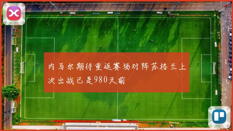 内马尔期待重返赛场对阵苏格兰上次出战已是980天前