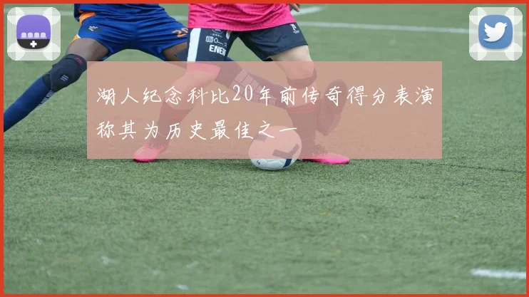 湖人纪念科比20年前传奇得分表演称其为历史最佳之一
