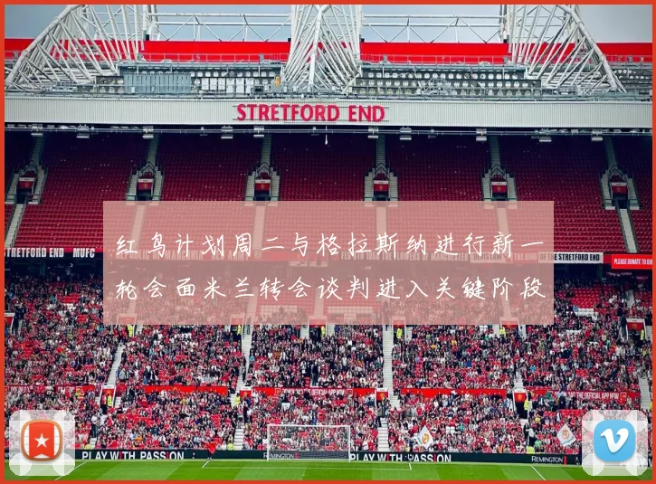 红鸟计划周二与格拉斯纳进行新一轮会面米兰转会谈判进入关键阶段